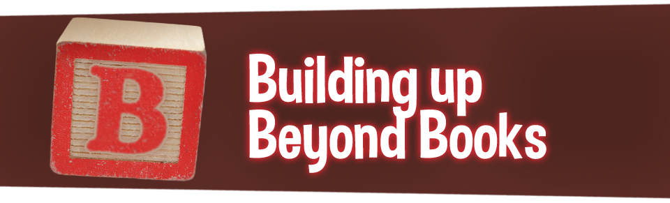 B is for Building up Beyond Books